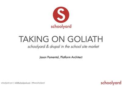 Slide deck cover for Taking on Goliath: Schoolyard & Drupal in the school web site market